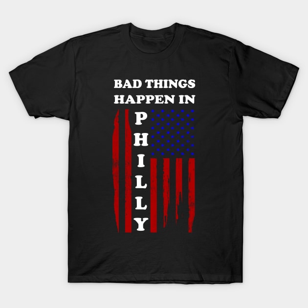 Bad things happen in Philadelphia T-Shirt T-Shirt by Linda Glits